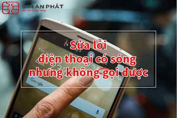 sua-loi-dien-thoai-co-song-nhung-khong-goi-duoc